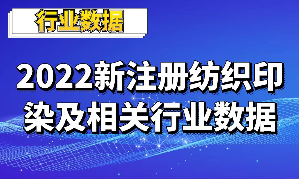 2022全国新注册纺织_针织_印染及相关行业数据_7.9万条-数据大集