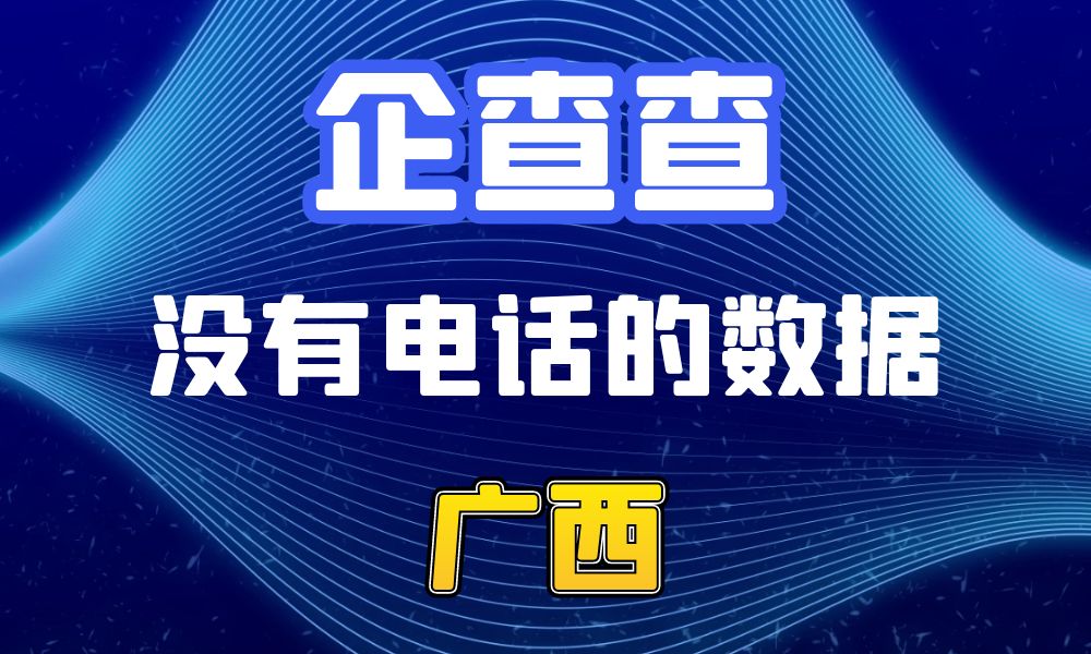 企查查没有电话的企业法人数据-数据大集网可以查-广西省-数据大集